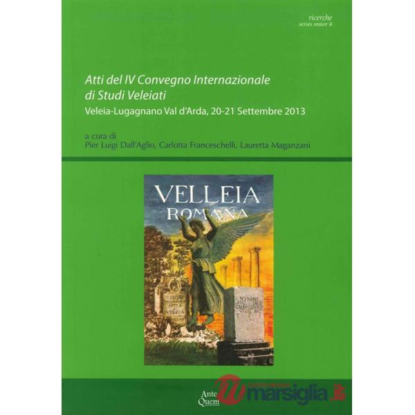Atti del IV Convegno internazionale di studi veleiati (Veleia-Lugagnano val d'Arda, 20-21 settembre 2013)