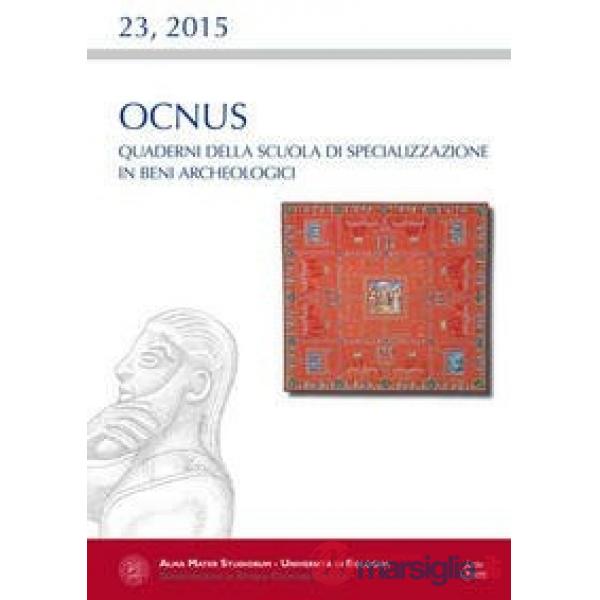 Ocnus. Quaderni della Scuola di Specializzazione in Beni Archeologici (2015). Vol. 23