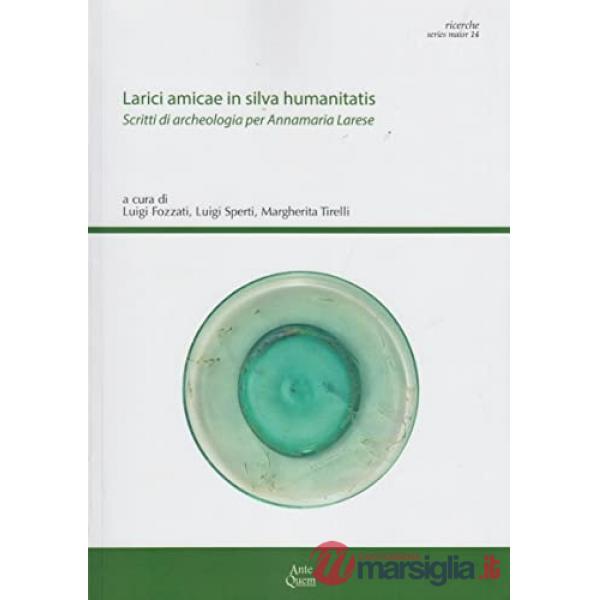 Larici amicae in silva humanitatis. Scritti di archeologia per Annamaria Larese