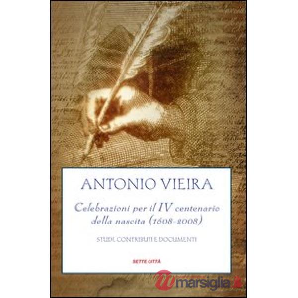 Antonio Vieira. Celebrazioni per il IV centenario della nascita (1608-2008). Studi, contributi e documenti