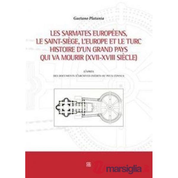 Sarmates européens, le Saint-Siège, l'Europe et le Turc. Histoire d'un grand pays qui va mourir (XVII-XVII siècle) d'après des d
