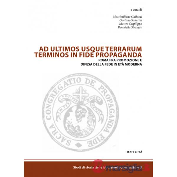 Ad ultimos usque terrarum terminos in fide propaganda. Roma fra promozione e difesa della fede in età moderna