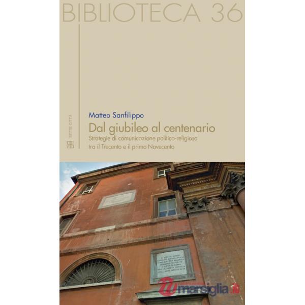 Dal giubileo al centenario. Strategie di comunicazione politico-religiosa tra il Trecento e il primo Novecento