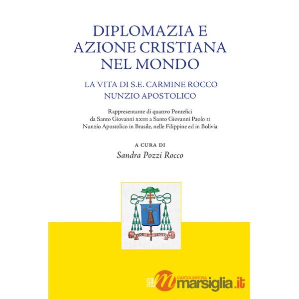 Diplomazia e azione cristiana nel mondo. La vita di S. E. Carmine Rocco nunzio apostolico