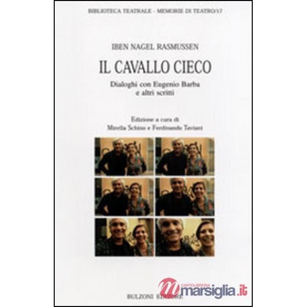Cavallo cieco. Dialoghi con Eugenio Barba e altri scritti (Il)