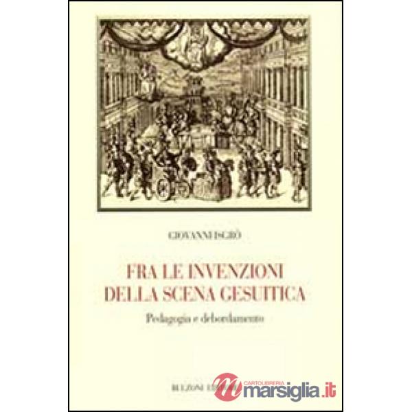 Fra le invenzioni della scena gesuitica. Pedagogia e debordamento