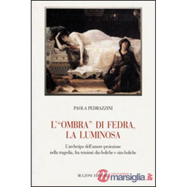 «ombra» di Fedra, la luminosa. L'archetipo dell'amore-proiezione nella tragedia, fra tensioni dia-boliche e sim-boliche (L')