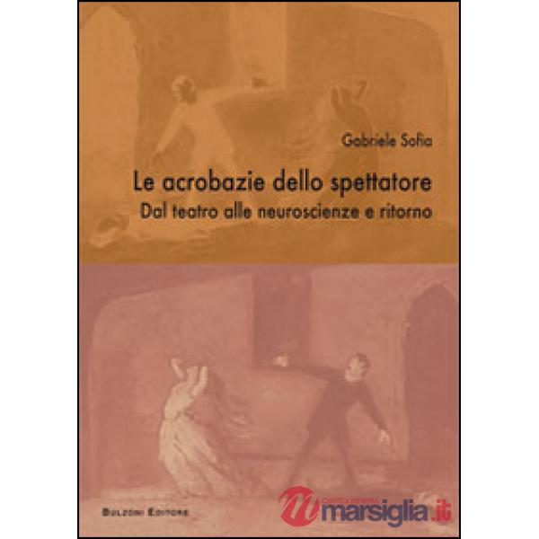 Acrobazie dello spettatore. Dal teatro alla neuroscenza e ritorno (Le)