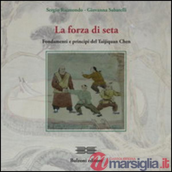 Forza di seta. Fondamenti e principi del Taijiquan Chen (La)