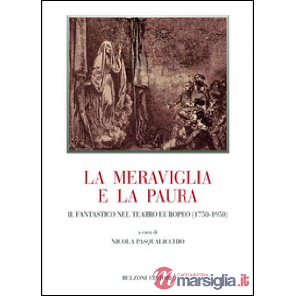 Meraviglia e la paura. Il fantastico nel teatro europeo (1750-1950) (La)