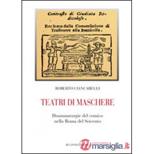 Teatri di maschere. Drammaturgie del comico nella Roma del Seicento