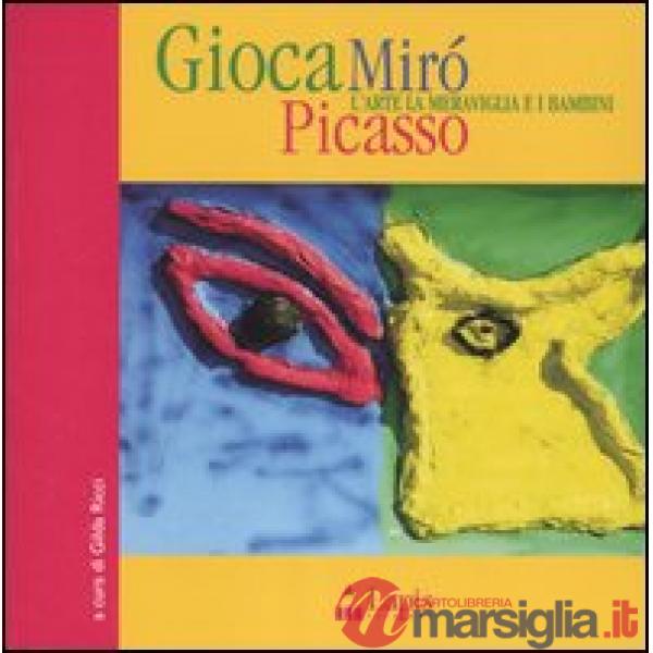 Gioca Mirò Picasso. L'arte, la meraviglia e i bambini. Ediz. illustrata