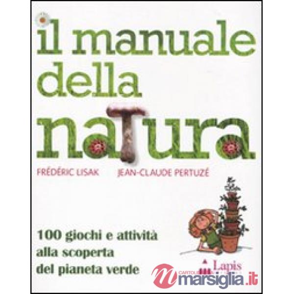Manuale della natura. 100 giochi e attività alla scoperta del pianeta verde (Il)