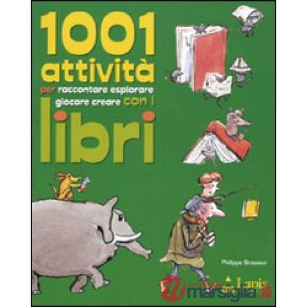 1001 attività per raccontare, esplorare, giocare, creare con i libri. Ediz. illustrata