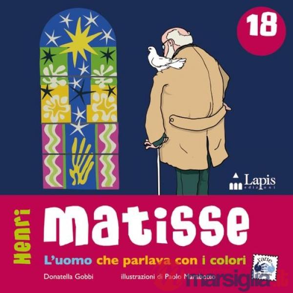 Matisse. L'uomo che parlava con i colori. Ediz. illustrata