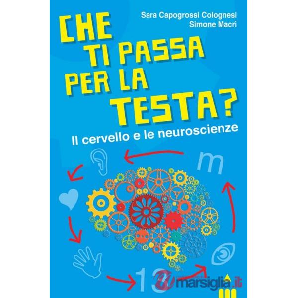 Che ti passa per la testa? Il cervello e le neuroscienze