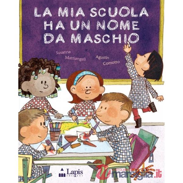 Mia scuola ha un nome da maschio. Ediz. illustrata (La)