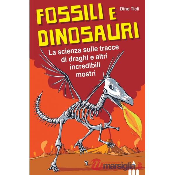 Fossili e dinosauri. La scienza sulle tracce di draghi e altri incredibili mostr