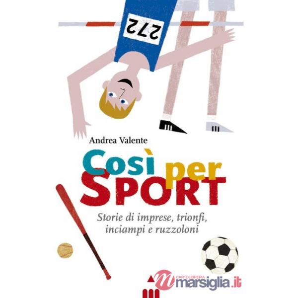 Così per sport. Storie di imprese, trionfi, inciampi e ruzzoloni