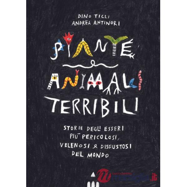 Piante e animali terribili. Storie degli esseri più pericolosi, velenosi e disgustosi del mondo. Ediz. a colori