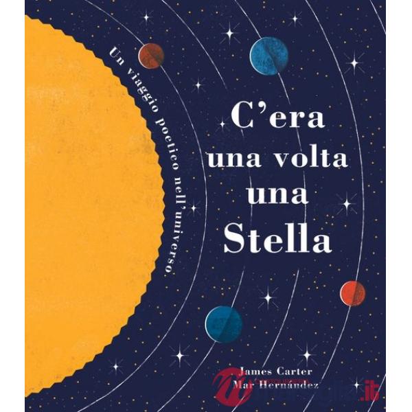 C'era una volta una stella. Un viaggio poetico nell'universo. Ediz. a colori
