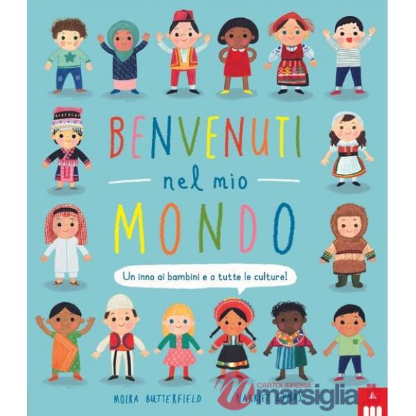 Benvenuti nel mio mondo. Un inno ai bambini e a tutte le culture! Ediz. a colori