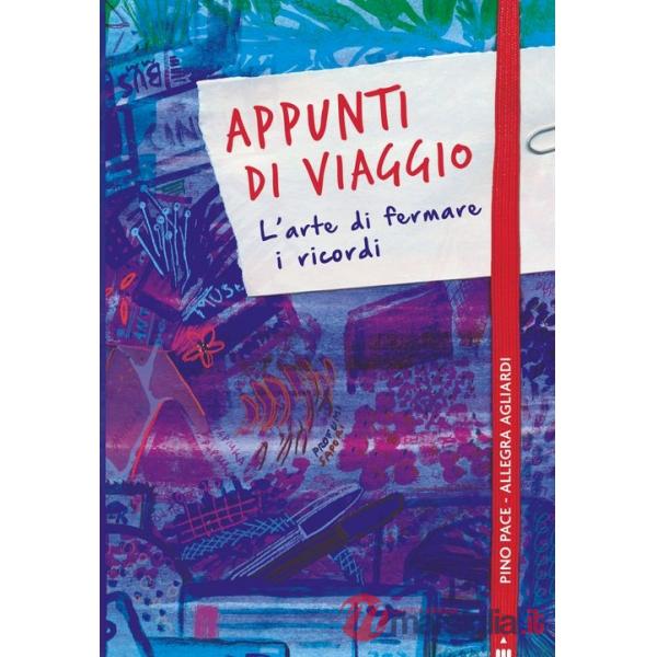Appunti di viaggio. L'arte di fermare i ricordi. Ediz. a colori