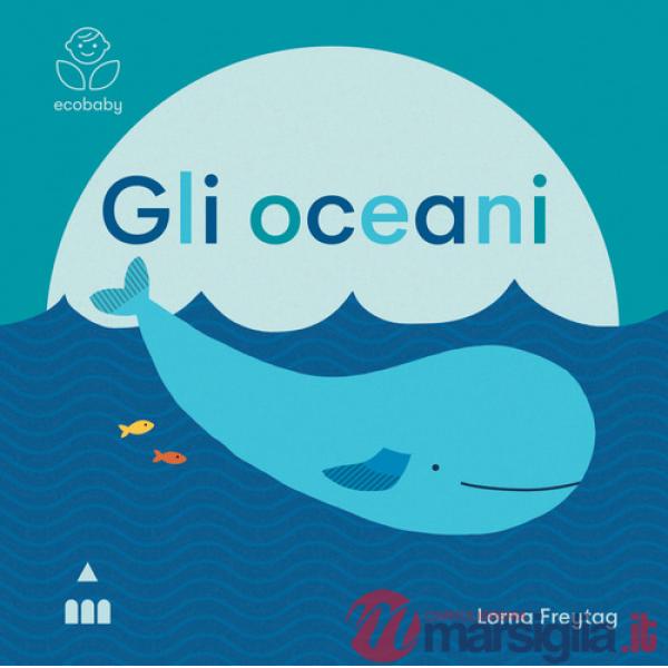 Oceani. Ecobaby. Ediz. illustrata (Gli)