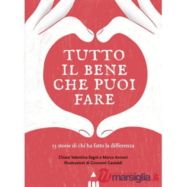 Tutto il bene che puoi fare. 13 storie di chi ha fatto la differenza