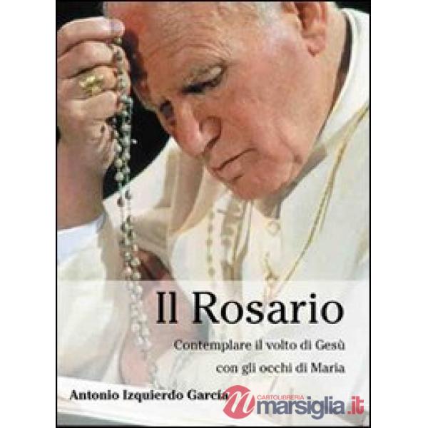 Rosario. Contemplare il volto di Gesù con gli occhi di Maria (Il)