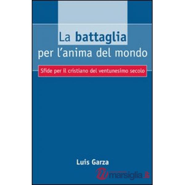 Battaglia per l'anima del mondo. Sfide per il cristiano del ventunesimo secolo (