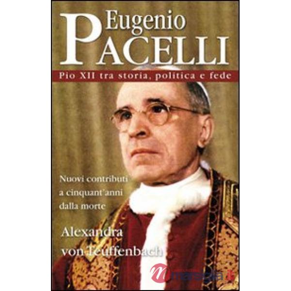 Eugenio Pacelli. Pio XII tra storia, politica e fede