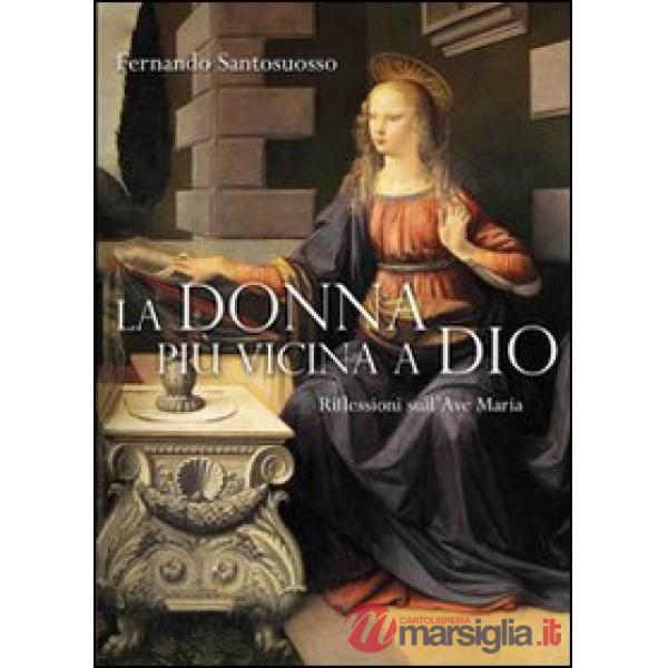 Donna più vicino a Dio. Riflessioni sull'Ave Maria (La)