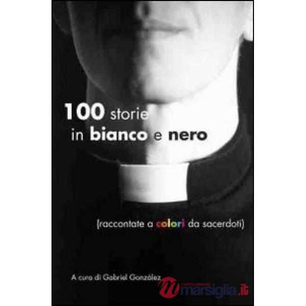 Cento storie in bianco e nero (raccontate a colori da sacerdoti)
