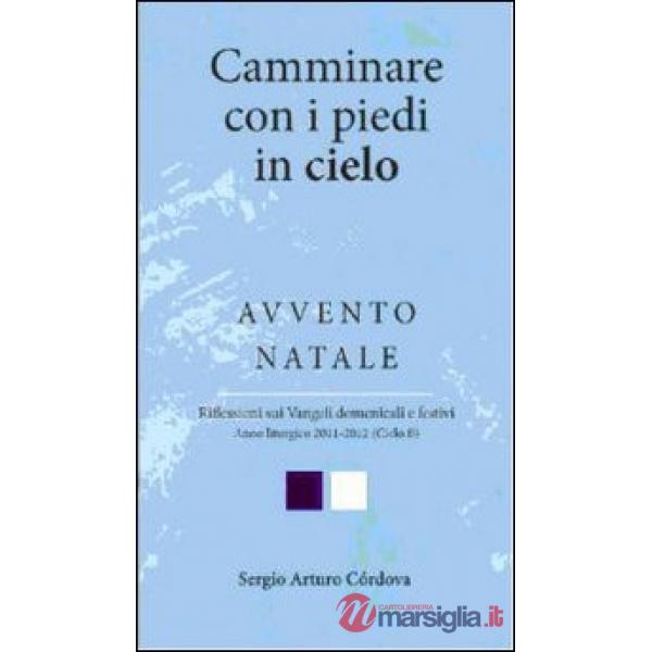 Camminare con i piedi in cielo. Avvento Natale. Riflessioni sui Vangeli domenica