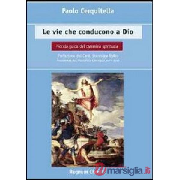 Vie che conducono a Dio. Piccola guida del cammino spirituale (Le)
