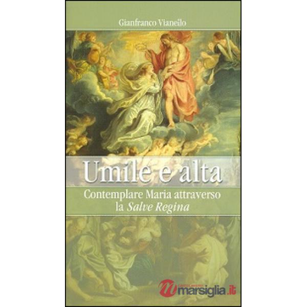 Umile e alta. Contemplare Maria attraverso la «Salve Regina»