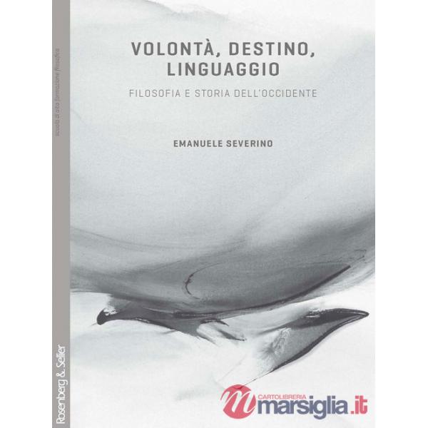Volontà, destino, linguaggio. Filosofia e storia dell'Occidente