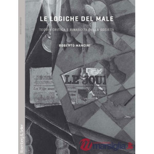 Logiche del male. Teoria critica e rinascita della società (Le)