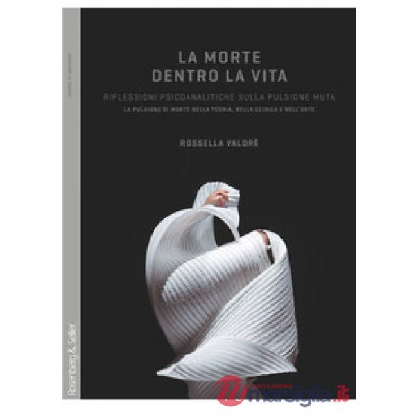 Morte dentro la vita. Riflessioni psicoanalitiche sulla pulsione muta. La pulsione di morte nella teoria, nella clinica e nell'a