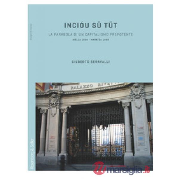 Incióu sü tüt. La parabola di un capitalismo prepotente. Biella 1850-Maratea 1969
