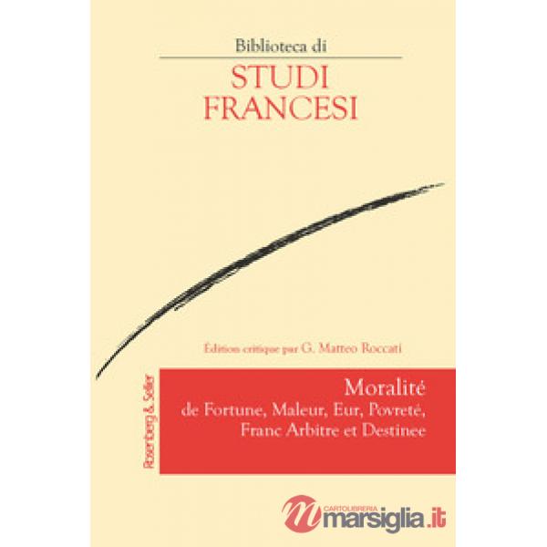 Moralité de fortune, maleur, eur, povreté, franc arbitre et destinee. Ediz. critica