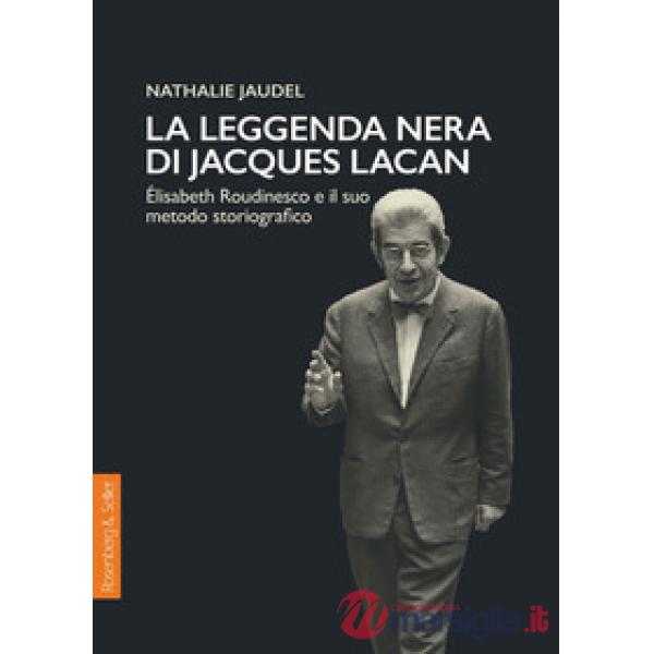 Leggenda nera di Jacques Lacan. Élisabeth Roudinesco e il suo metodo storiografi