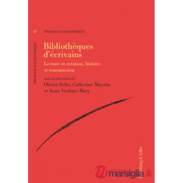 Bibliotheques d'ecrivains. Lecture et création, histoire et transmission