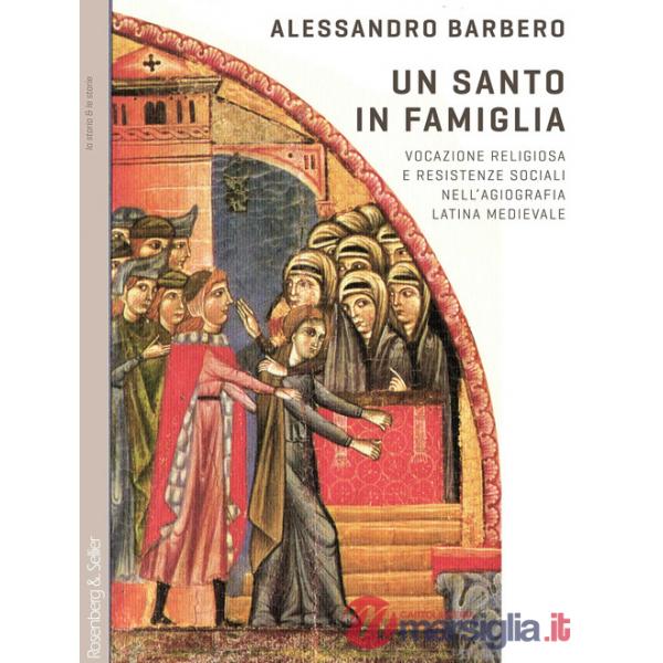 Santo in famiglia. Vocazione religiosa e resistenze sociali nell'agiografia latina medievale (Un)