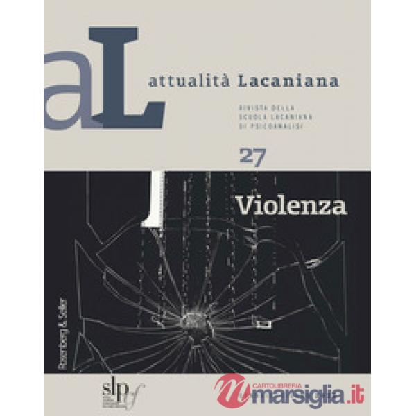 Attualità lacaniana. Rivista della Scuola Lacaniana di Psicoanalisi. Vol. 27: Violenza