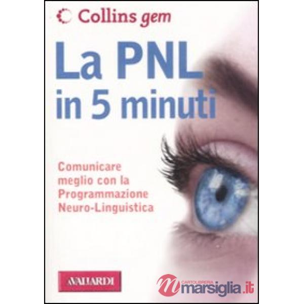 PNL in 5 minuti. Comunicare meglio con la Programmazione Neuro-Linguistica (La)