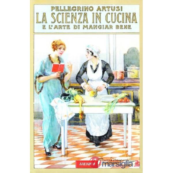 Scienza in cucina e l'arte di mangiar bene (rist. anast. 1907) (La)