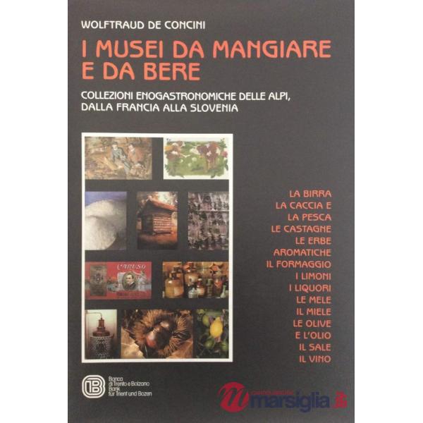 I musei da mangiare e da bere. Collezioni enogastronomiche delle Alpi, dalla Francia alla Slovenia