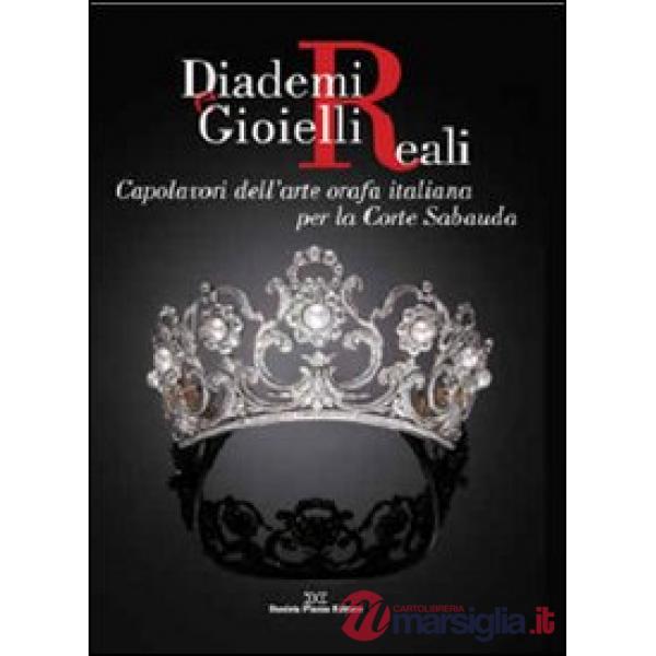 Diademi e gioielli reali. Capolavori dell'arte orafa italiana per la corte sabauda